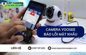 Camera Yoosee báo lỗi mật khẩu