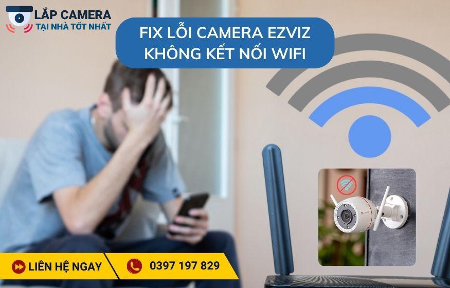 Fix lỗi camera Ezviz không kết nối wifi