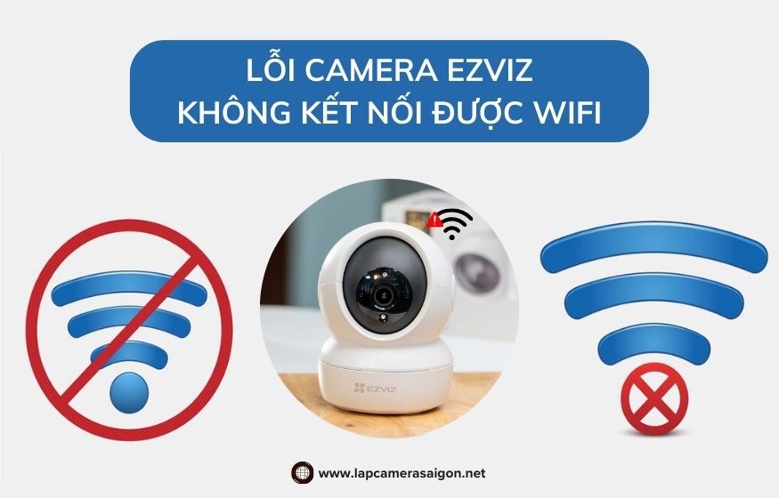 Lỗi camera Ezviz không kết nối được WiFi