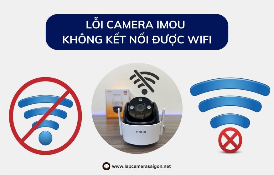 Lỗi camera Imou không kết nối được wifi