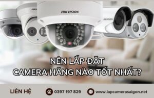 Nên lắp đặt camera hãng nào tốt nhất?