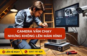 Sửa lỗi camera vẫn chạy nhưng không lên màn hình