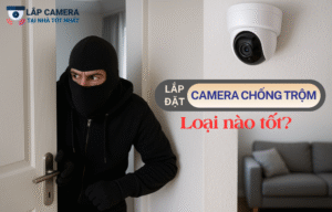 Lắp đặt camera chống trộm loại nào tốt